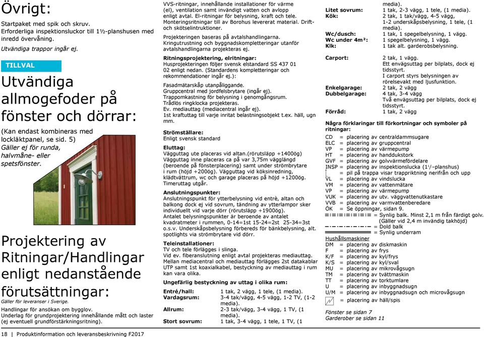 Projektering av Ritningar/Handlingar enligt nedanstående förutsättningar: Gäller för leveranser i Sverige. Handlingar för ansökan om bygglov.