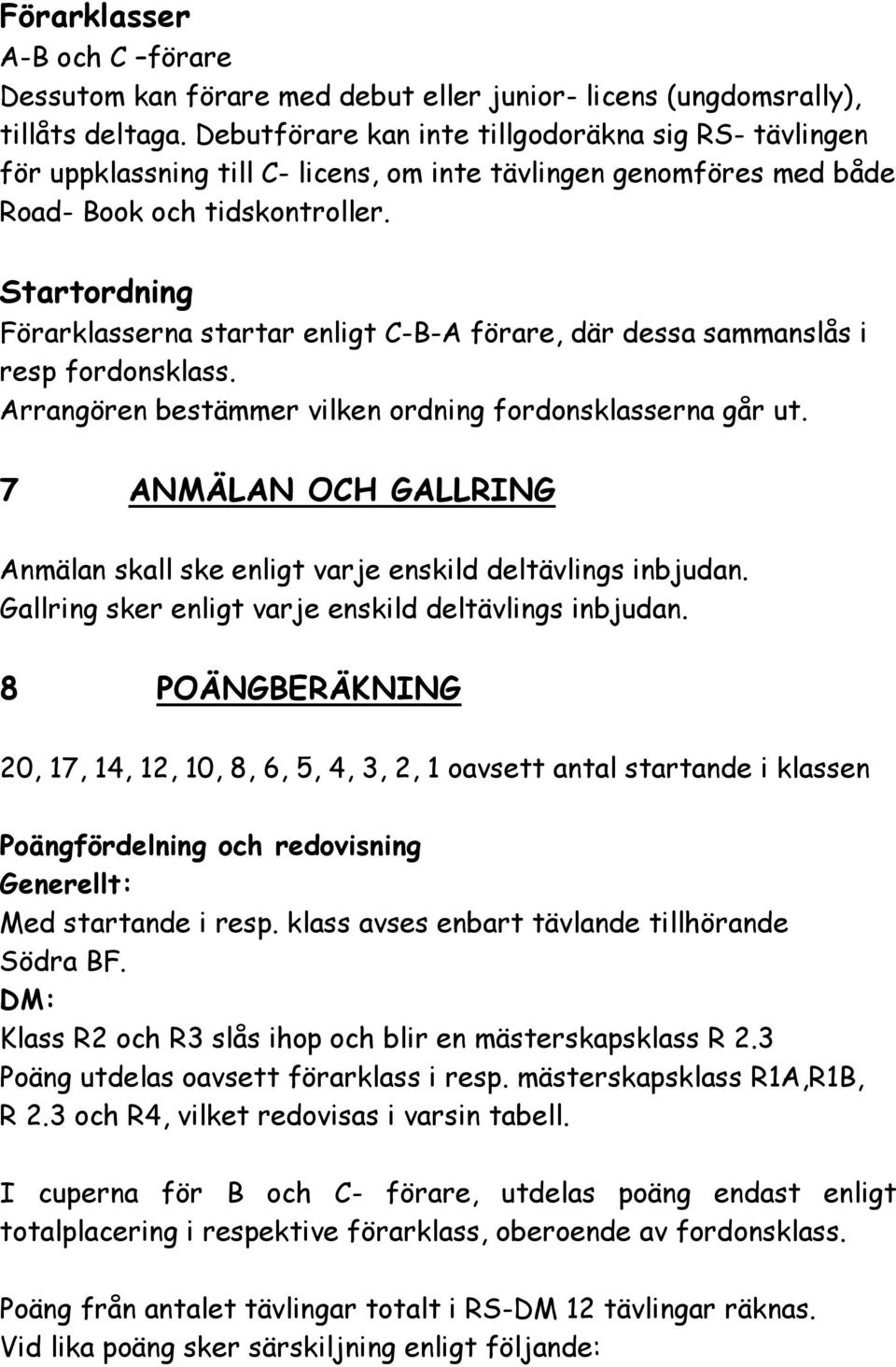 Startordning Förarklasserna startar enligt C-B-A förare, där dessa sammanslås i resp fordonsklass. Arrangören bestämmer vilken ordning fordonsklasserna går ut.