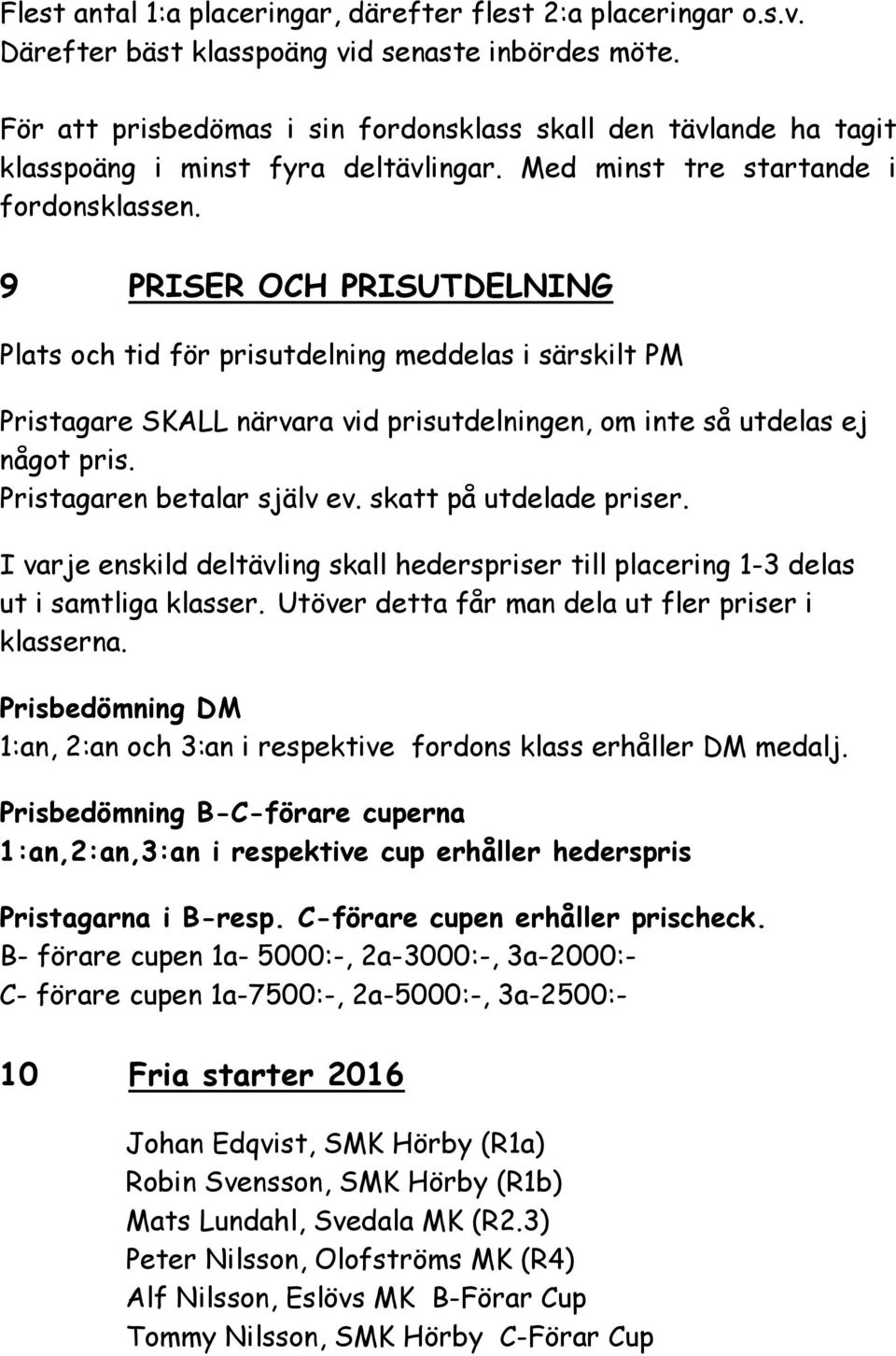 9 PRISER OCH PRISUTDELNING Plats och tid för prisutdelning meddelas i särskilt PM Pristagare SKALL närvara vid prisutdelningen, om inte så utdelas ej något pris. Pristagaren betalar själv ev.