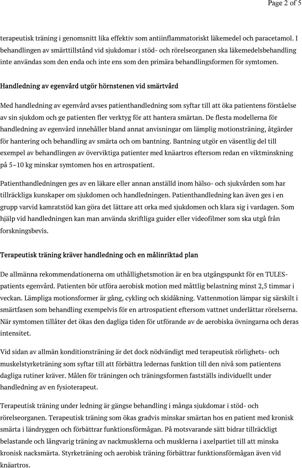 Handledning av egenvård utgör hörnstenen vid smärtvård Med handledning av egenvård avses patienthandledning som syftar till att öka patientens förståelse av sin sjukdom och ge patienten fler verktyg