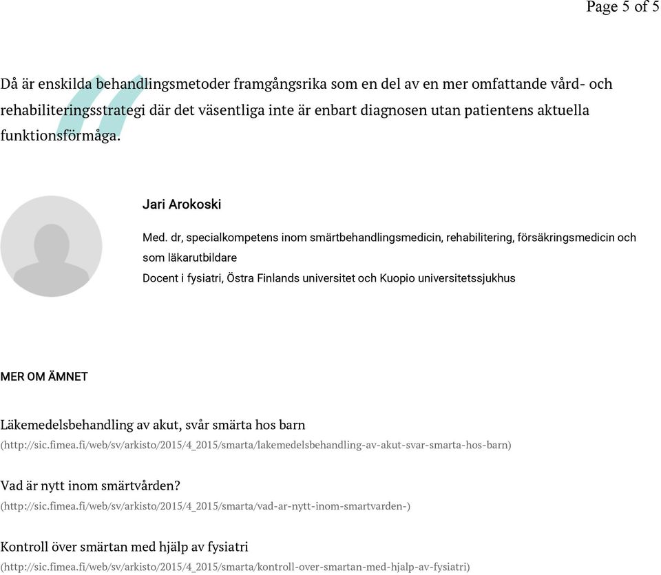 dr, specialkompetens inom smärtbehandlingsmedicin, rehabilitering, försäkringsmedicin och som läkarutbildare Docent i fysiatri, Östra Finlands universitet och Kuopio universitetssjukhus MER OM ÄMNET