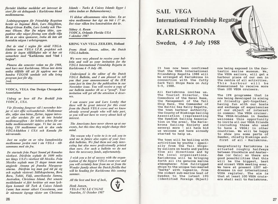 såväl VEGAklubben som VEGA IFR projektet och detta är ingen tillfällighet när vi har ett samarbete med IIKarlskrona med Vind i SeglenII Planera din semester redan nu för 1988, med kurs mot Karlskrona