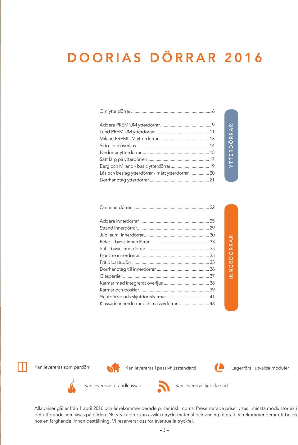 .. 22 Addera innerdörrar... 25 Strand innerdörrar... 29 Jubileum innerdörrar... 30 Polar - basic innerdörrar... 33 Stil - basic innerdörrar... 35 Fjordtre innerdörrar... 35 Fritid bastudörr.
