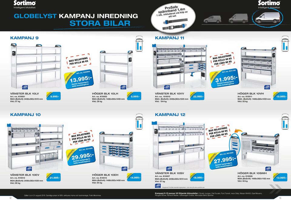 995. 111 Mått. (BxDxH): 1488x382x1459 mm Vikt: 55 k 1.995 AMPANJ 12 LLA 8 DA 6 8 LLA 6 DA. 1.995. 12 29 VÄNSTER BL 1EV. 112 Mått.(BxDxH): 2456x382x153 mm Vikt: 9 k 21.995 27.