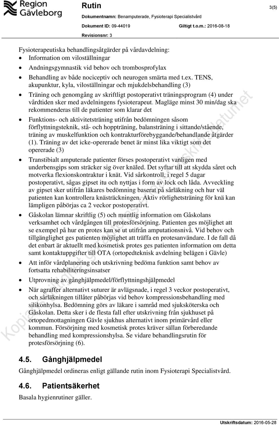 Magläge minst 30 min/dag ska rekommenderas till de patienter som klarar det Funktions- och aktivitetsträning utifrån bedömningen såsom förflyttningsteknik, stå- och hoppträning, balansträning i