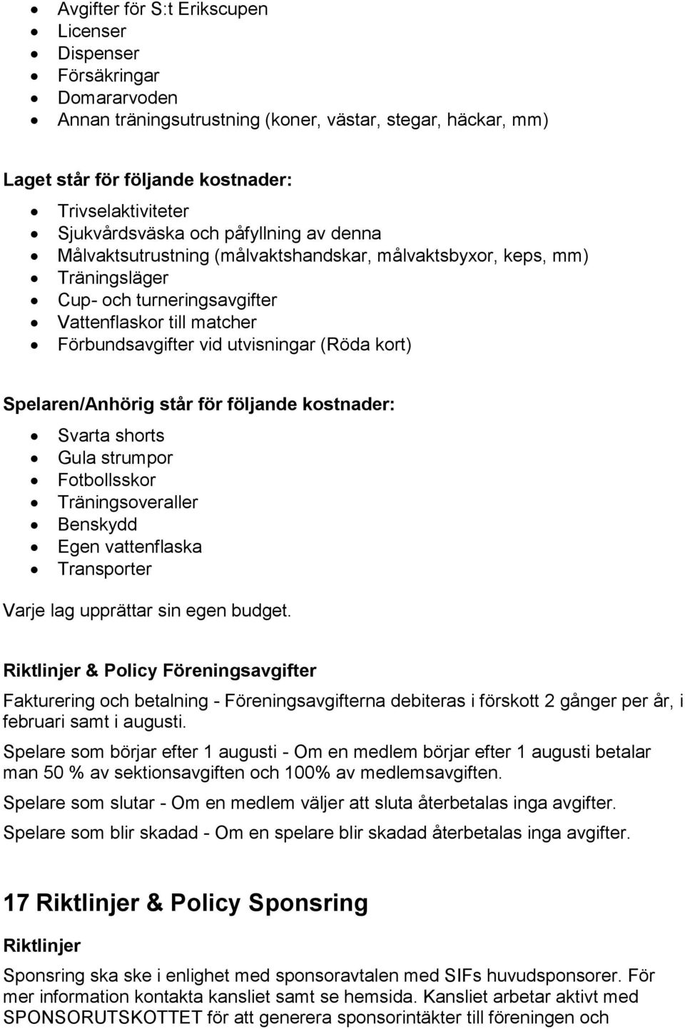 utvisningar (Röda kort) Spelaren/Anhörig står för följande kostnader: Svarta shorts Gula strumpor Fotbollsskor Träningsoveraller Benskydd Egen vattenflaska Transporter Varje lag upprättar sin egen