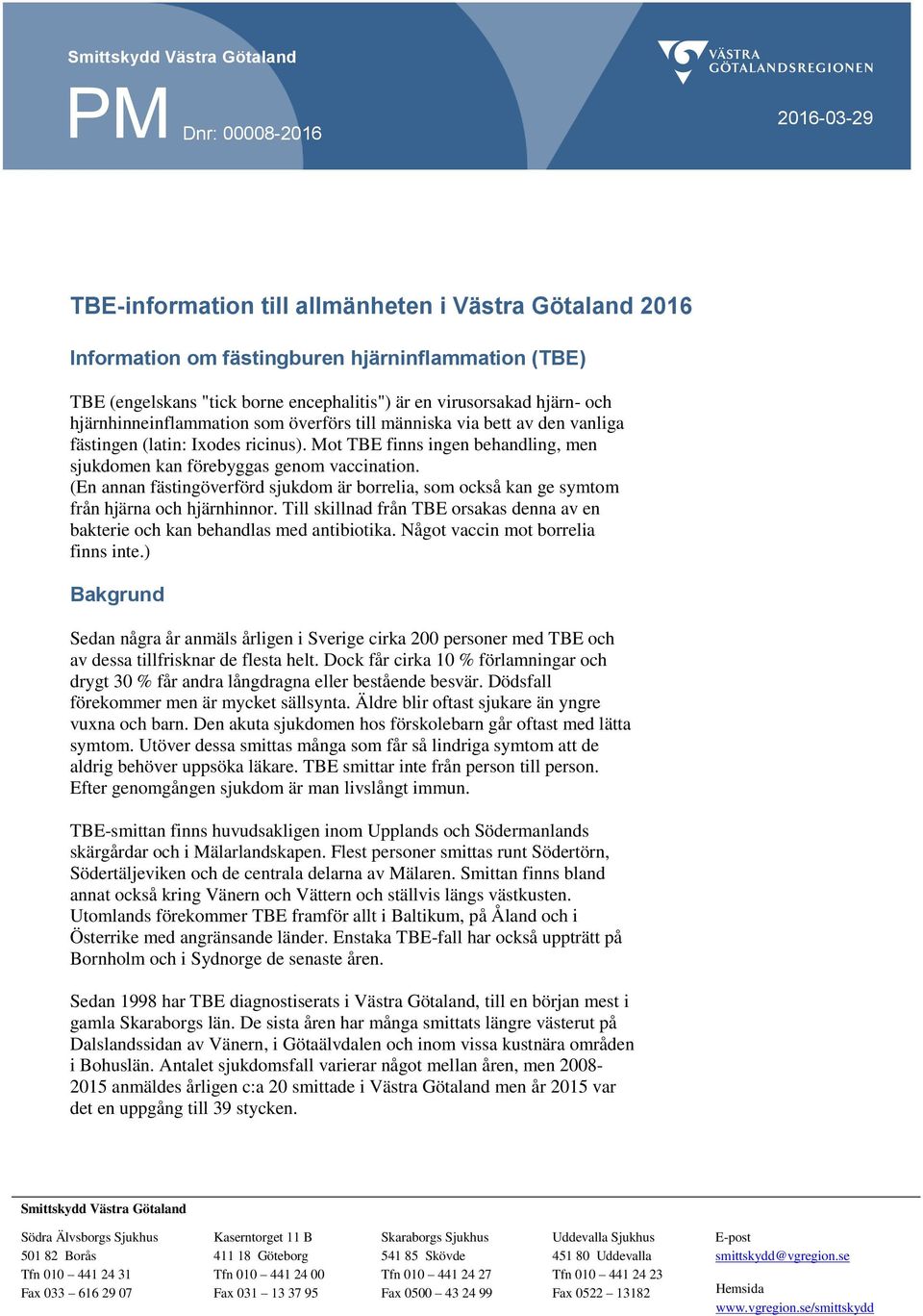 (En annan fästingöverförd sjukdom är borrelia, som också kan ge symtom från hjärna och hjärnhinnor. Till skillnad från TBE orsakas denna av en bakterie och kan behandlas med antibiotika.