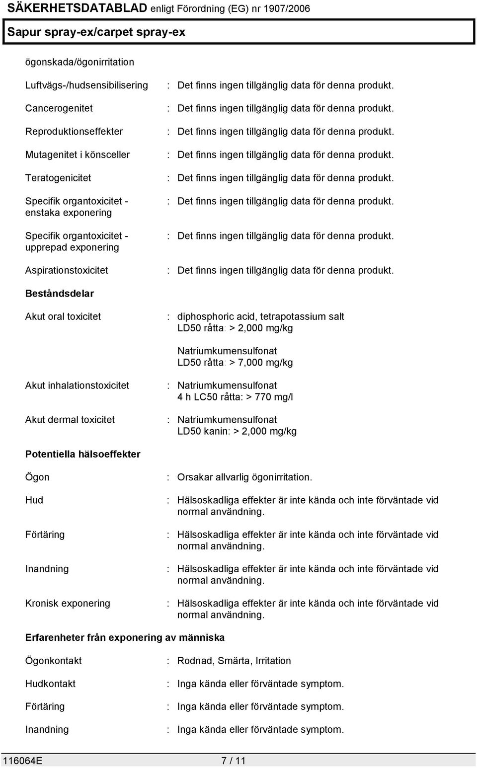 mg/kg Akut inhalationstoxicitet Akut dermal toxicitet : Natriumkumensulfonat 4 h LC50 råtta: > 770 mg/l : Natriumkumensulfonat LD50 kanin: > 2,000 mg/kg Potentiella hälsoeffekter Ögon Hud Förtäring