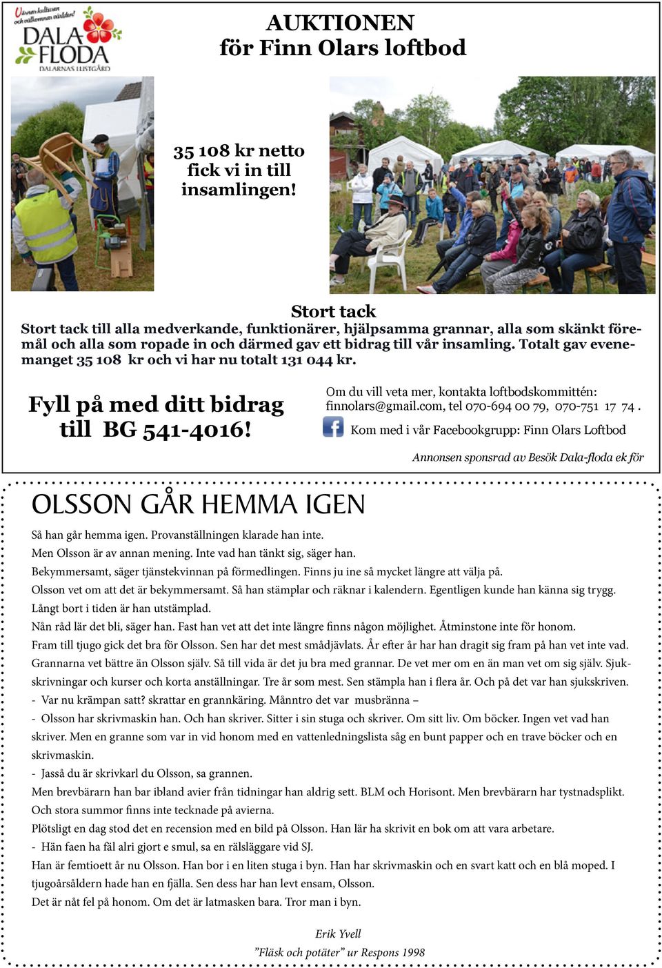 Totalt gav evenemanget 35 108 kr och vi har nu totalt 131 044 kr. Fyll på med ditt bidrag till BG 541-4016! Om du vill veta mer, kontakta loftbodskommittén: finnolars@gmail.