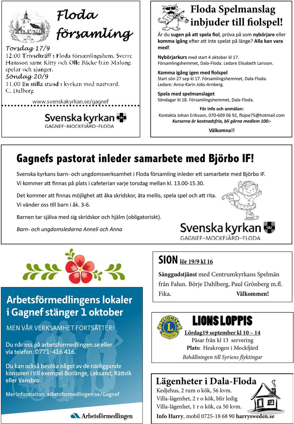 Ledare Elisabeth Larsson. Komma igång igen med fiolspel Start sön 27 sep kl 17. Församlingshemmet, Dala-Floda. Ledare: Anna-Karin Jobs-Arnberg. Spela med spelmanslaget Söndagar kl 18.