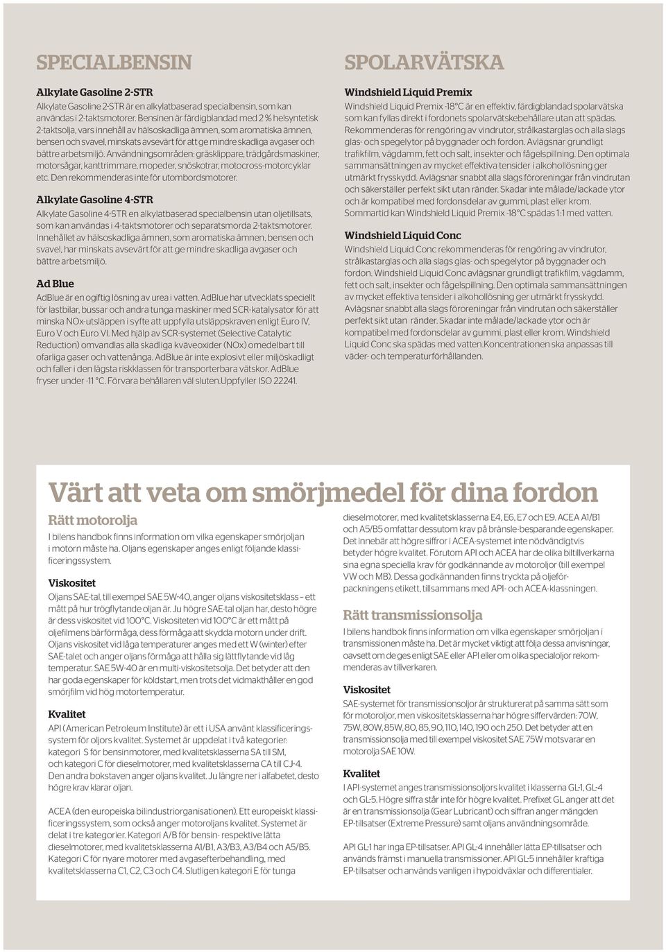 bättre arbetsmiljö. Användningsområden: gräsklippare, trädgårdsmaskiner, motorsågar, kanttrimmare, mopeder, snöskotrar, motocross-motorcyklar etc. Den rekommenderas inte för utombordsmotorer.