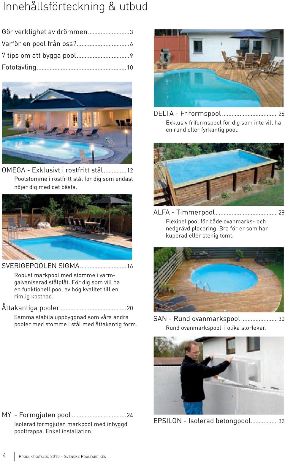 ALFA - Timmerpool...28 Flexibel pool för både ovanmarks- och nedgrävd placering. Bra för er som har kuperad eller stenig tomt. Sverigepoolen Sigma.