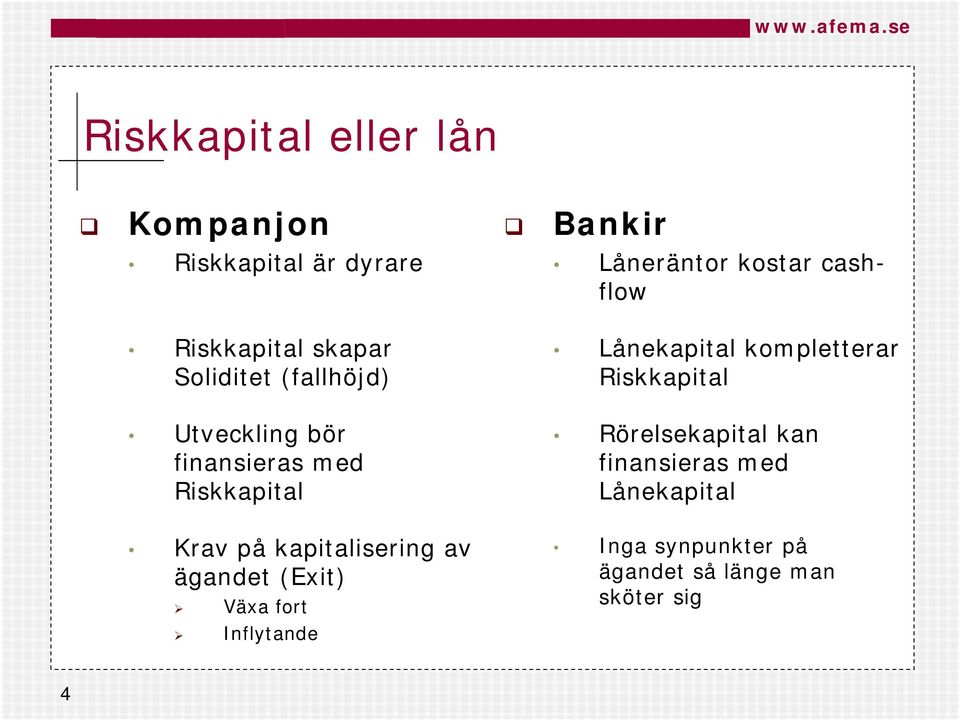 finansieras med Riskkapital Rörelsekapital kan finansieras med Lånekapital Krav på