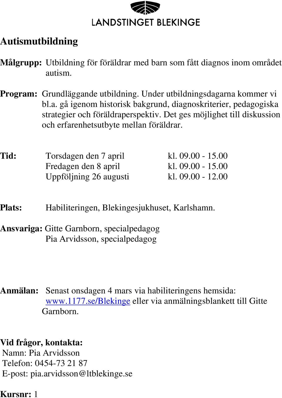 00 Plats: Habiliteringen, Blekingesjukhuset, Karlshamn. Ansvariga: Gitte Garnborn, specialpedagog Pia Arvidsson, specialpedagog Anmälan: Senast onsdagen 4 mars via habiliteringens hemsida: www.1177.