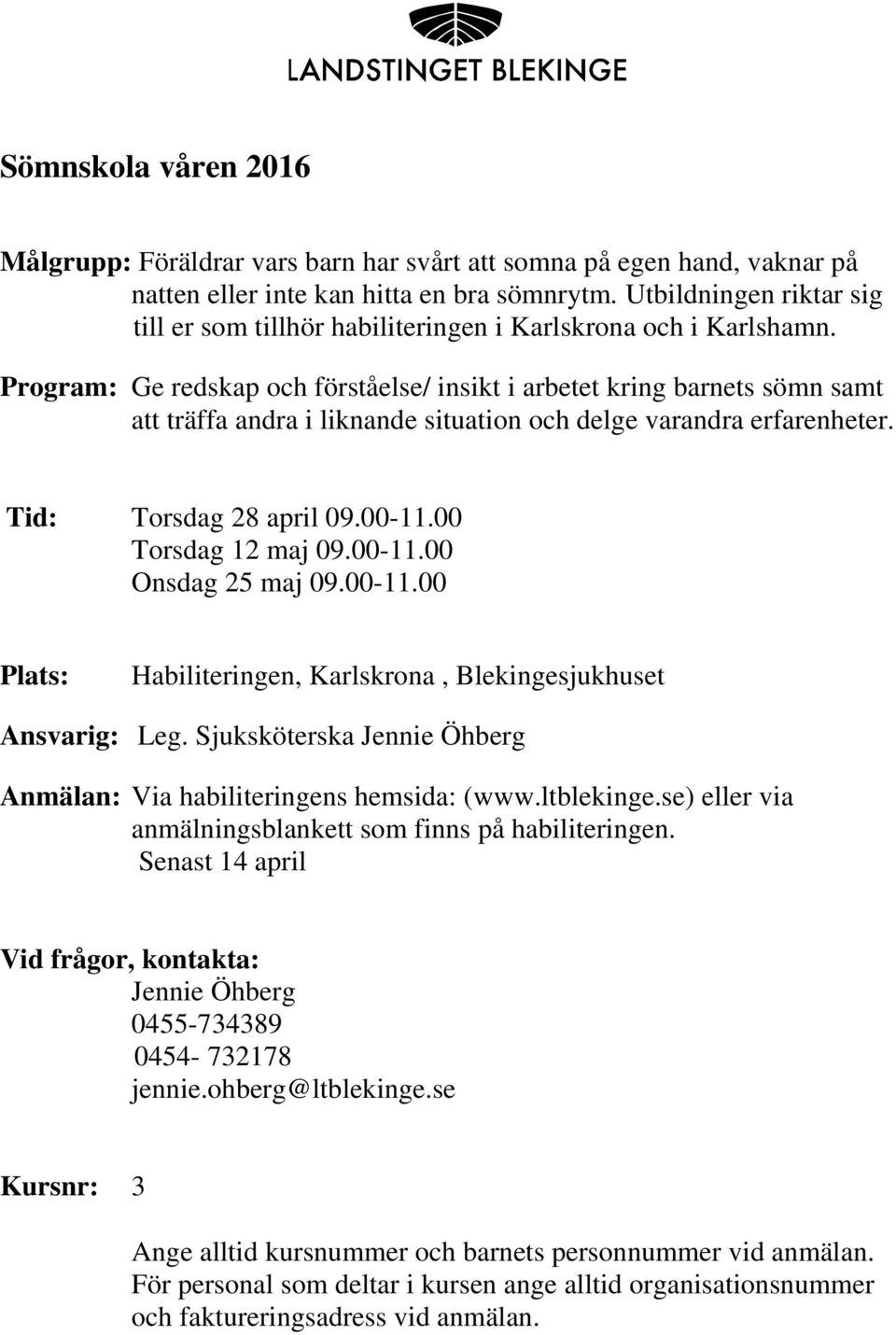 Program: Ge redskap och förståelse/ insikt i arbetet kring barnets sömn samt att träffa andra i liknande situation och delge varandra erfarenheter. Tid: Torsdag 28 april 09.00-11.00 Torsdag 12 maj 09.