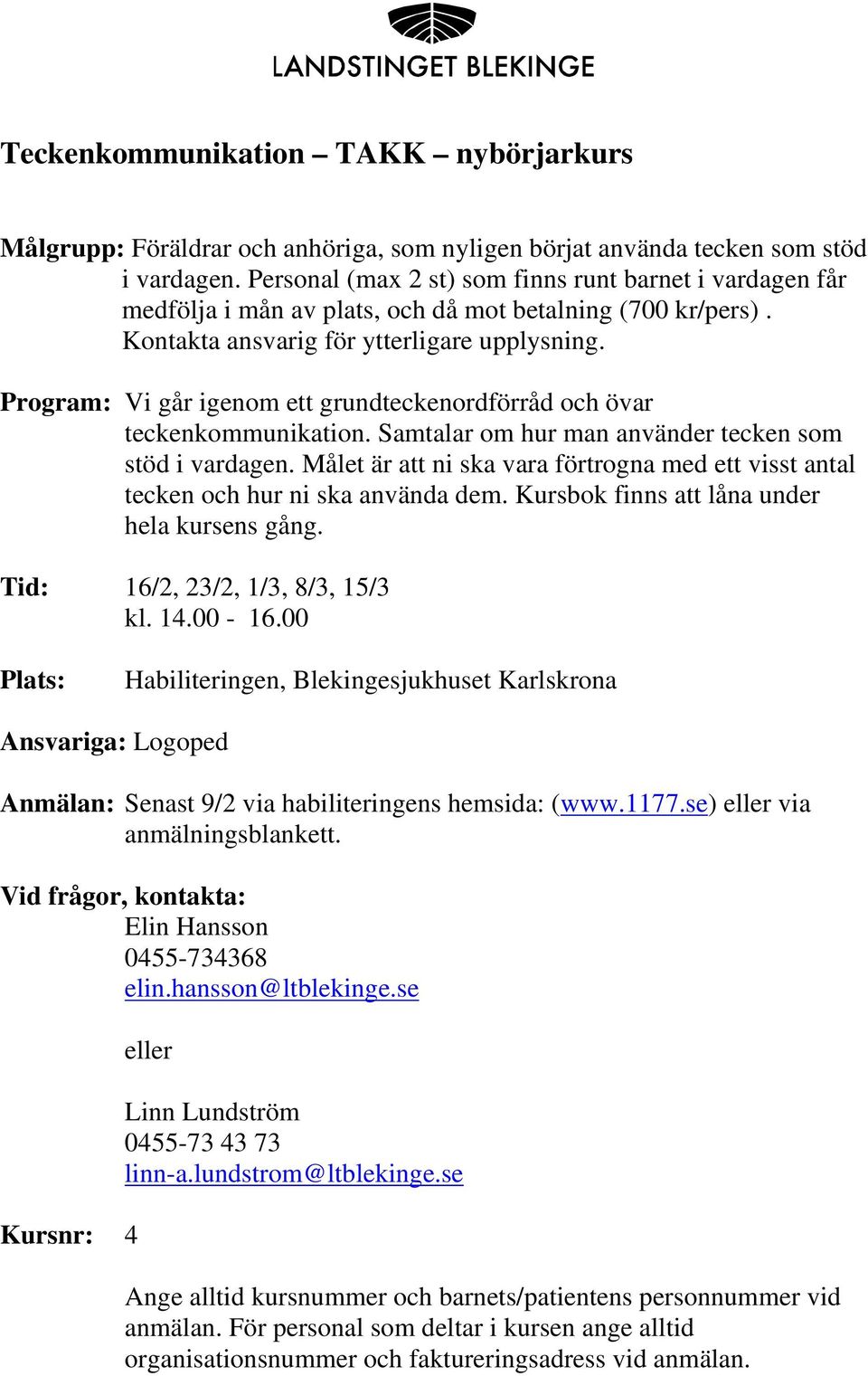 Program: Vi går igenom ett grundteckenordförråd och övar teckenkommunikation. Samtalar om hur man använder tecken som stöd i vardagen.