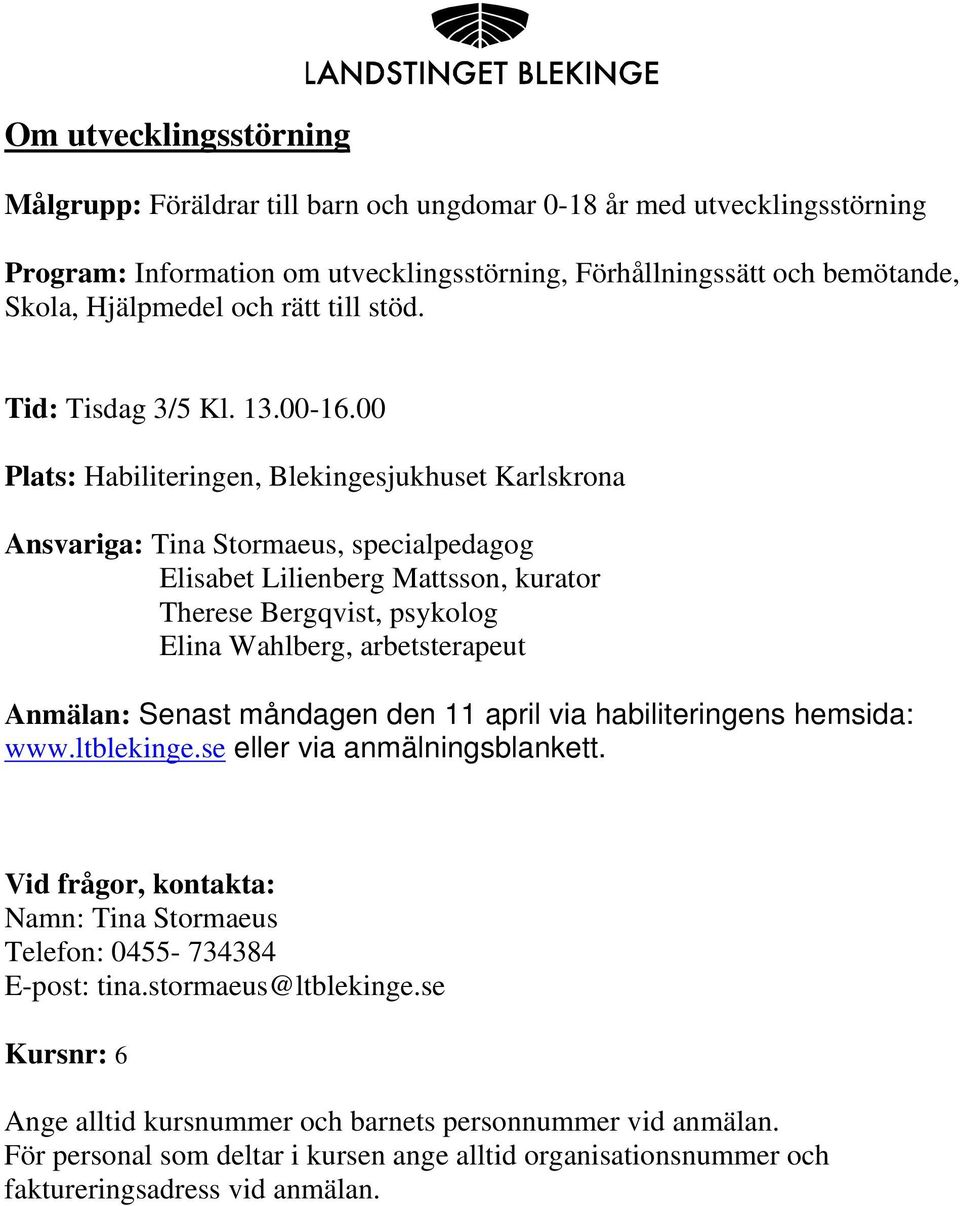 00 Plats: Habiliteringen, Blekingesjukhuset Karlskrona Ansvariga: Tina Stormaeus, specialpedagog Elisabet Lilienberg Mattsson, kurator Therese Bergqvist, psykolog Elina Wahlberg,