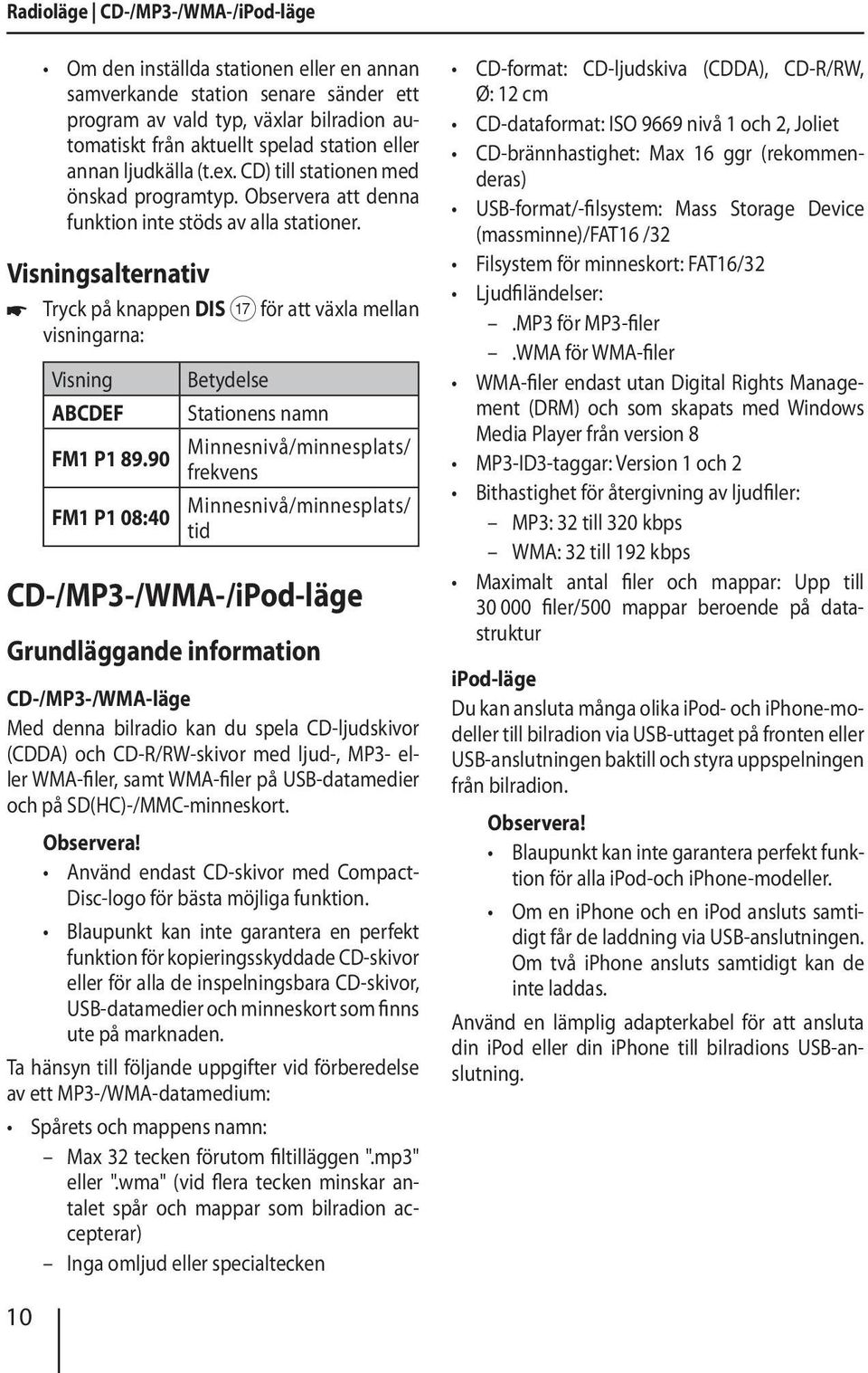 Visningsalternativ Tryck på knappen DIS A för att växla mellan visningarna: Visning Betydelse ABCDEF Stationens namn FM1 P1 89.