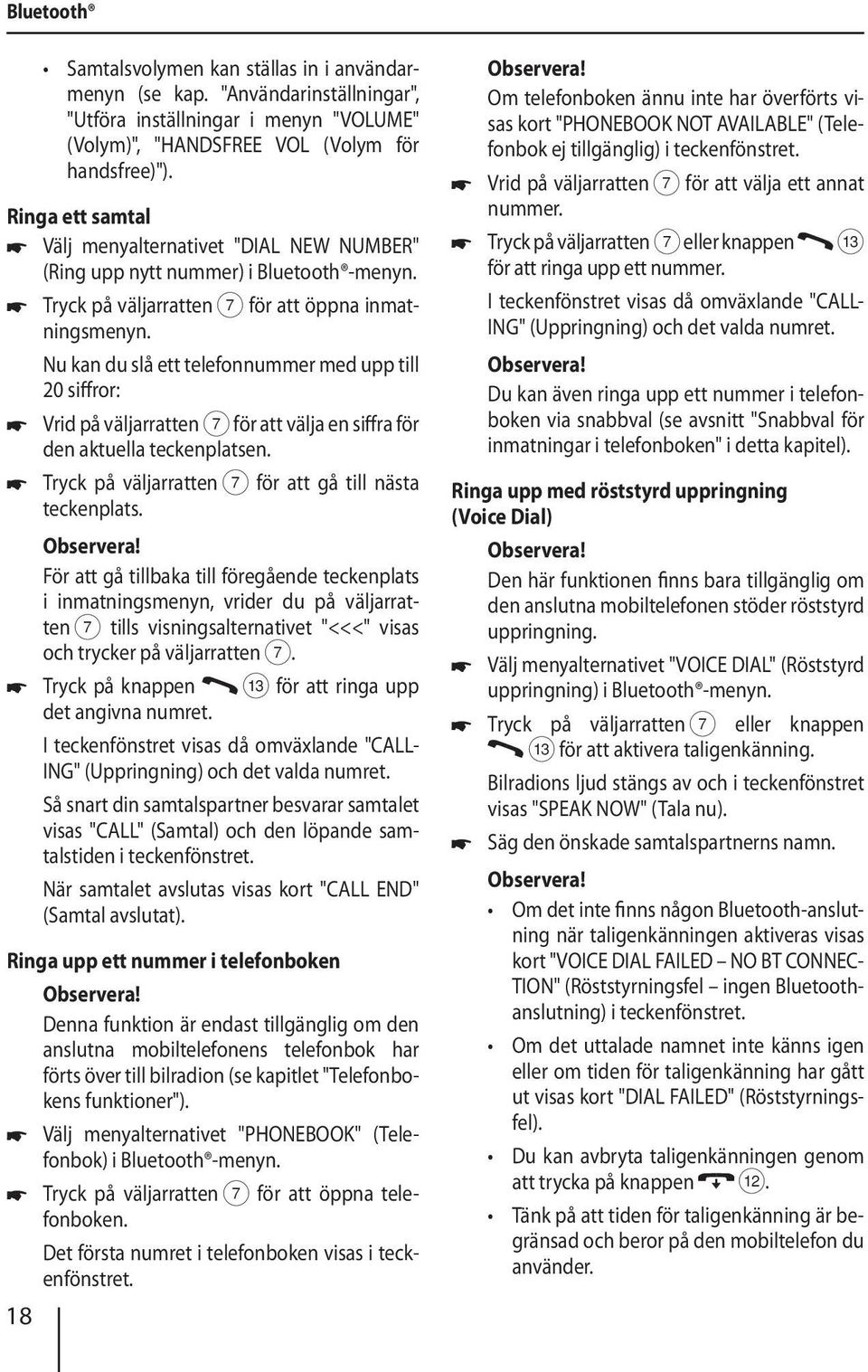 Nu kan du slå ett telefonnummer med upp till 20 siffror: Vrid på väljarratten 7 för att välja en siffra för den aktuella teckenplatsen. Tryck på väljarratten 7 för att gå till nästa teckenplats.