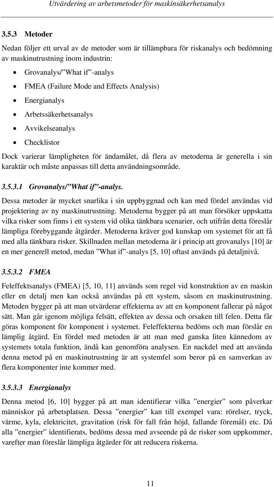 användningsområde. 3.5.3.1 Grovanalys/ What if -analys. Dessa metoder är mycket snarlika i sin uppbyggnad och kan med fördel användas vid projektering av ny maskinutrustning.