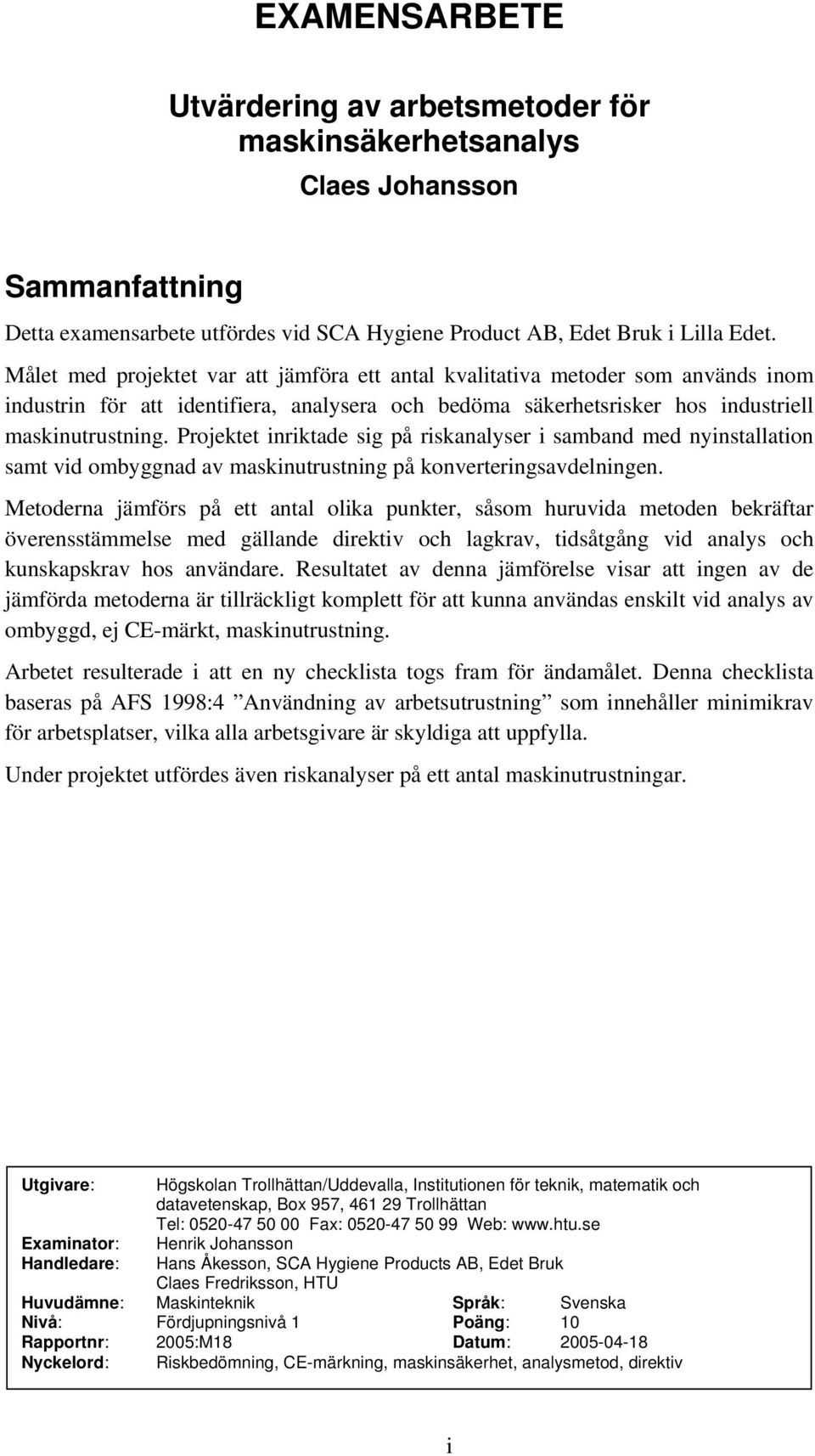 Projektet inriktade sig på riskanalyser i samband med nyinstallation samt vid ombyggnad av maskinutrustning på konverteringsavdelningen.