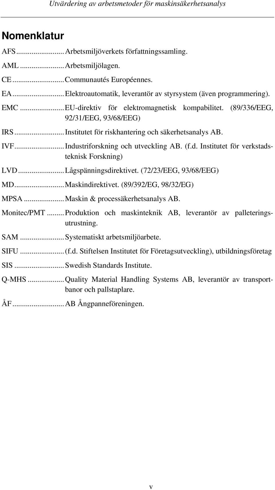 ..Lågspänningsdirektivet. (72/23/EEG, 93/68/EEG) MD...Maskindirektivet. (89/392/EG, 98/32/EG) MPSA...Maskin & processäkerhetsanalys AB. Monitec/PMT.