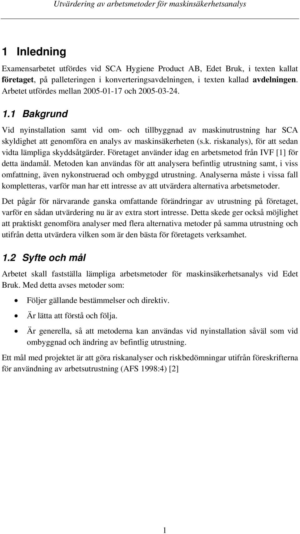 Företaget använder idag en arbetsmetod från IVF [1] för detta ändamål. Metoden kan användas för att analysera befintlig utrustning samt, i viss omfattning, även nykonstruerad och ombyggd utrustning.