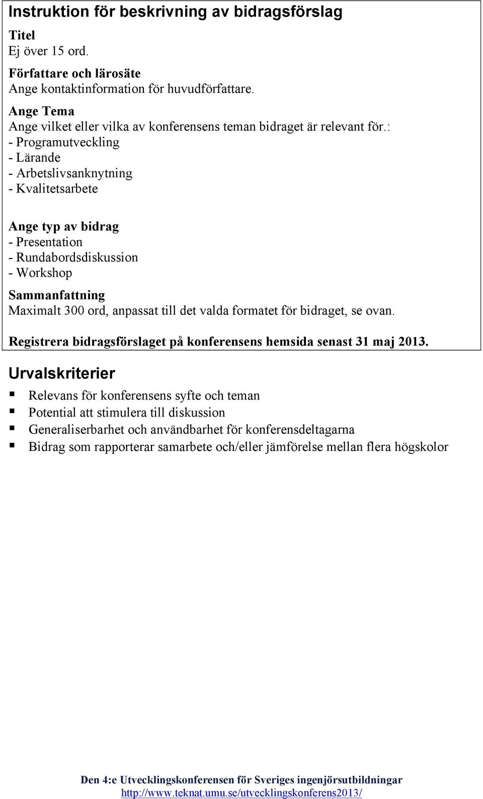 : - Programutveckling - Lärande - Arbetslivsanknytning - Kvalitetsarbete Ange typ av bidrag - Presentation - Rundabordsdiskussion - Workshop Sammanfattning Maximalt 300 ord, anpassat till