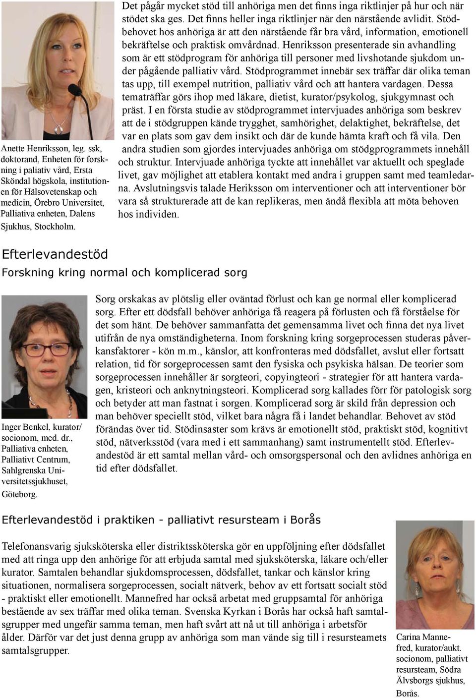 Det pågår mycket stöd till anhöriga men det finns inga riktlinjer på hur och när stödet ska ges. Det finns heller inga riktlinjer när den närstående avlidit.