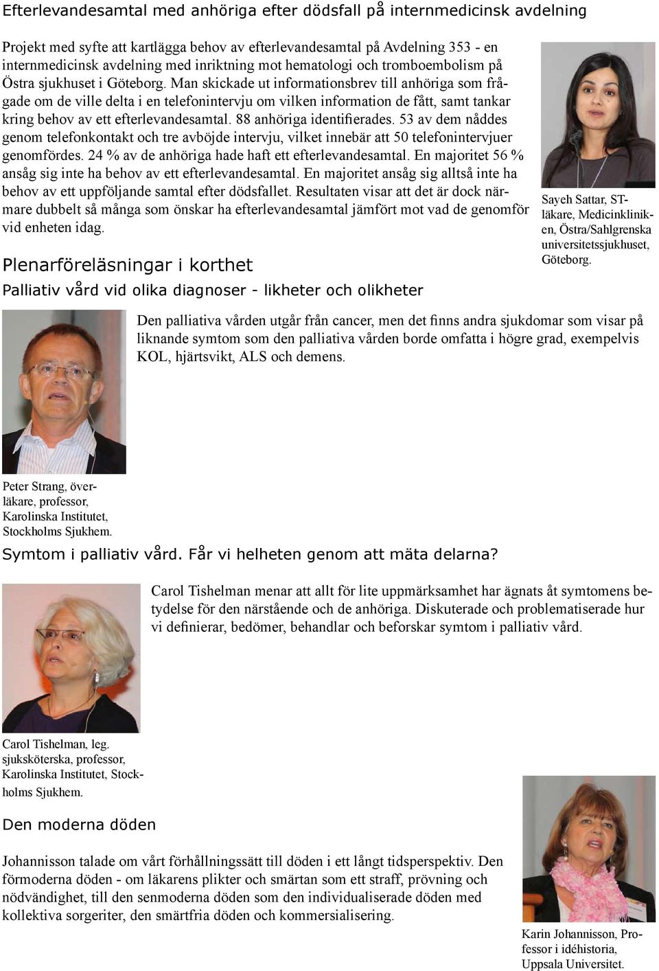 Man skickade ut informationsbrev till anhöriga som frågade om de ville delta i en telefonintervju om vilken information de fått, samt tankar kring behov av ett efterlevandesamtal.