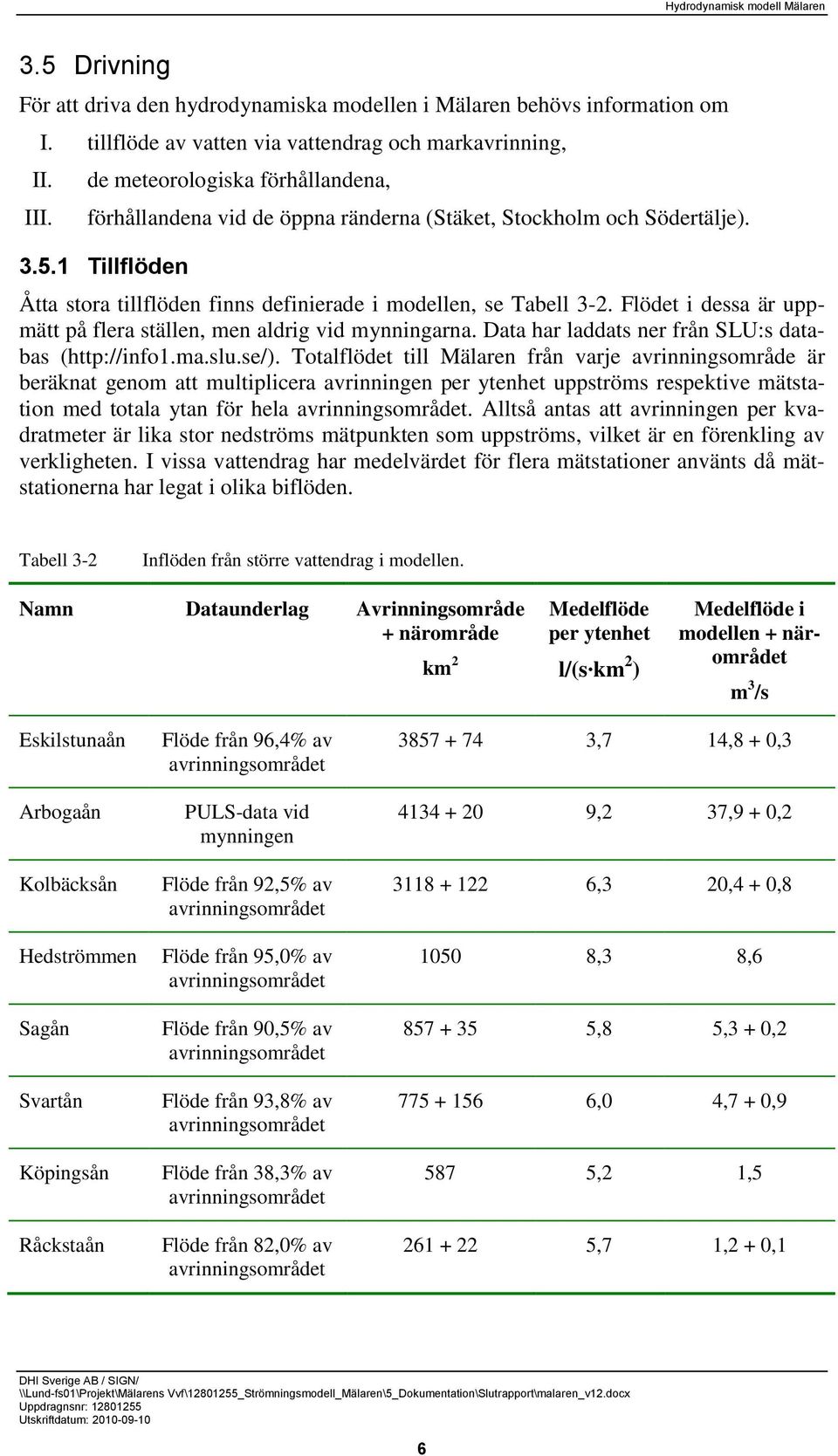 Flödet i dessa är uppmätt på flera ställen, men aldrig vid mynningarna. Data har laddats ner från SLU:s databas (http://info1.ma.slu.se/).