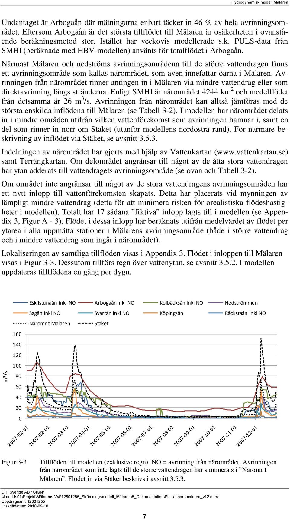 Närmast Mälaren och nedströms avrinningsområdena till de större vattendragen finns ett avrinningsområde som kallas närområdet, som även innefattar öarna i Mälaren.