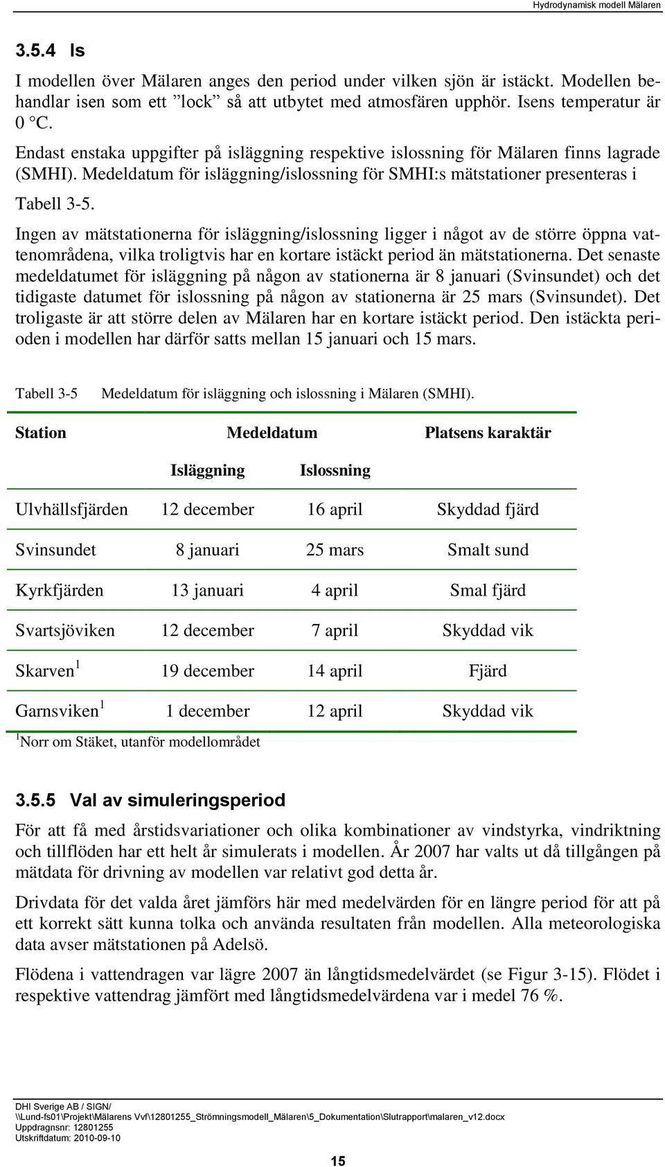 Ingen av mätstationerna för isläggning/islossning ligger i något av de större öppna vattenområdena, vilka troligtvis har en kortare istäckt period än mätstationerna.