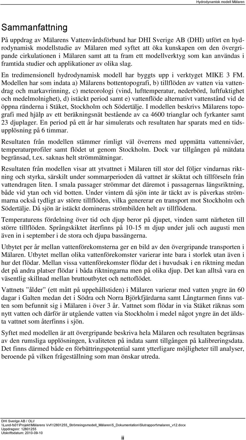 Modellen har som indata a) Mälarens bottentopografi, b) tillflöden av vatten via vattendrag och markavrinning, c) meteorologi (vind, lufttemperatur, nederbörd, luftfuktighet och medelmolnighet), d)