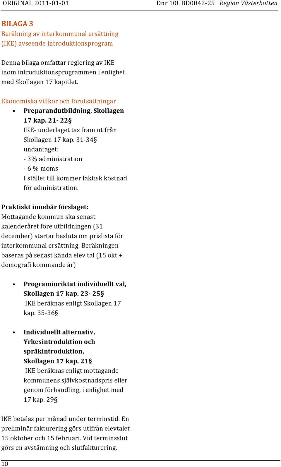 31-34 undantaget: - 3% administration - 6 % moms I stället till kommer faktisk kostnad för administration.