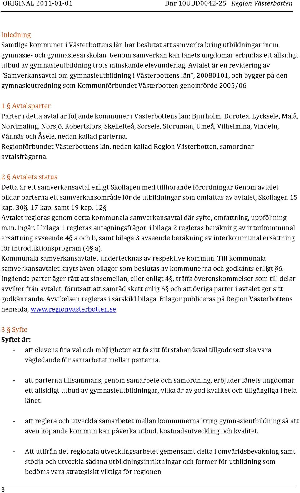 Avtalet är en revidering av Samverkansavtal om gymnasieutbildning i Västerbottens län, 20080101, och bygger på den gymnasieutredning som Kommunförbundet Västerbotten genomförde 2005/06.