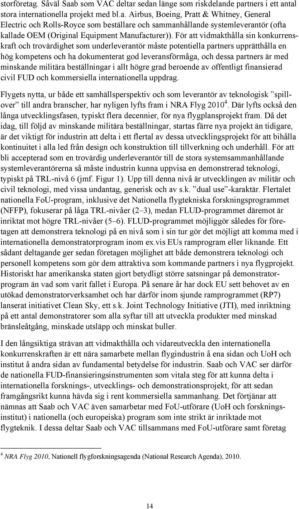 med minskande militära beställningar i allt högre grad beroende av offentligt finansierad civil FUD och kommersiella internationella uppdrag.
