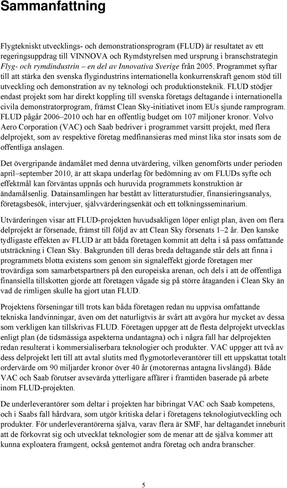Programmet syftar till att stärka den svenska flygindustrins internationella konkurrenskraft genom stöd till utveckling och demonstration av ny teknologi och produktionsteknik.
