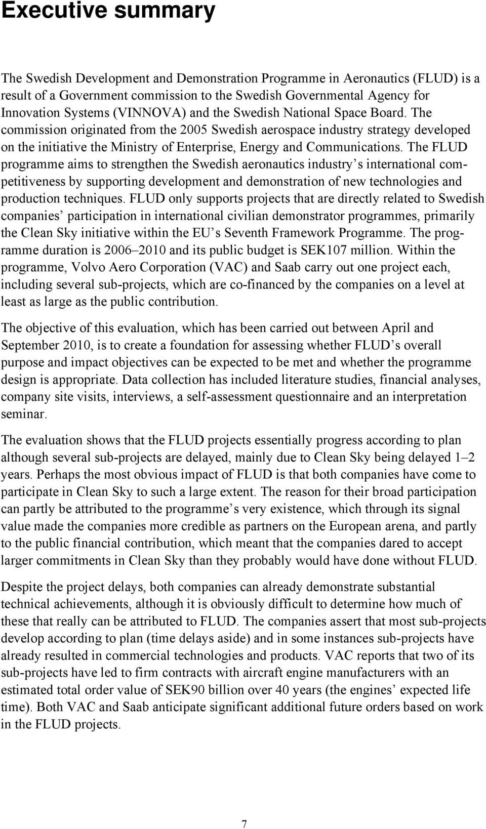 The FLUD programme aims to strengthen the Swedish aeronautics industry s international competitiveness by supporting development and demonstration of new technologies and production techniques.