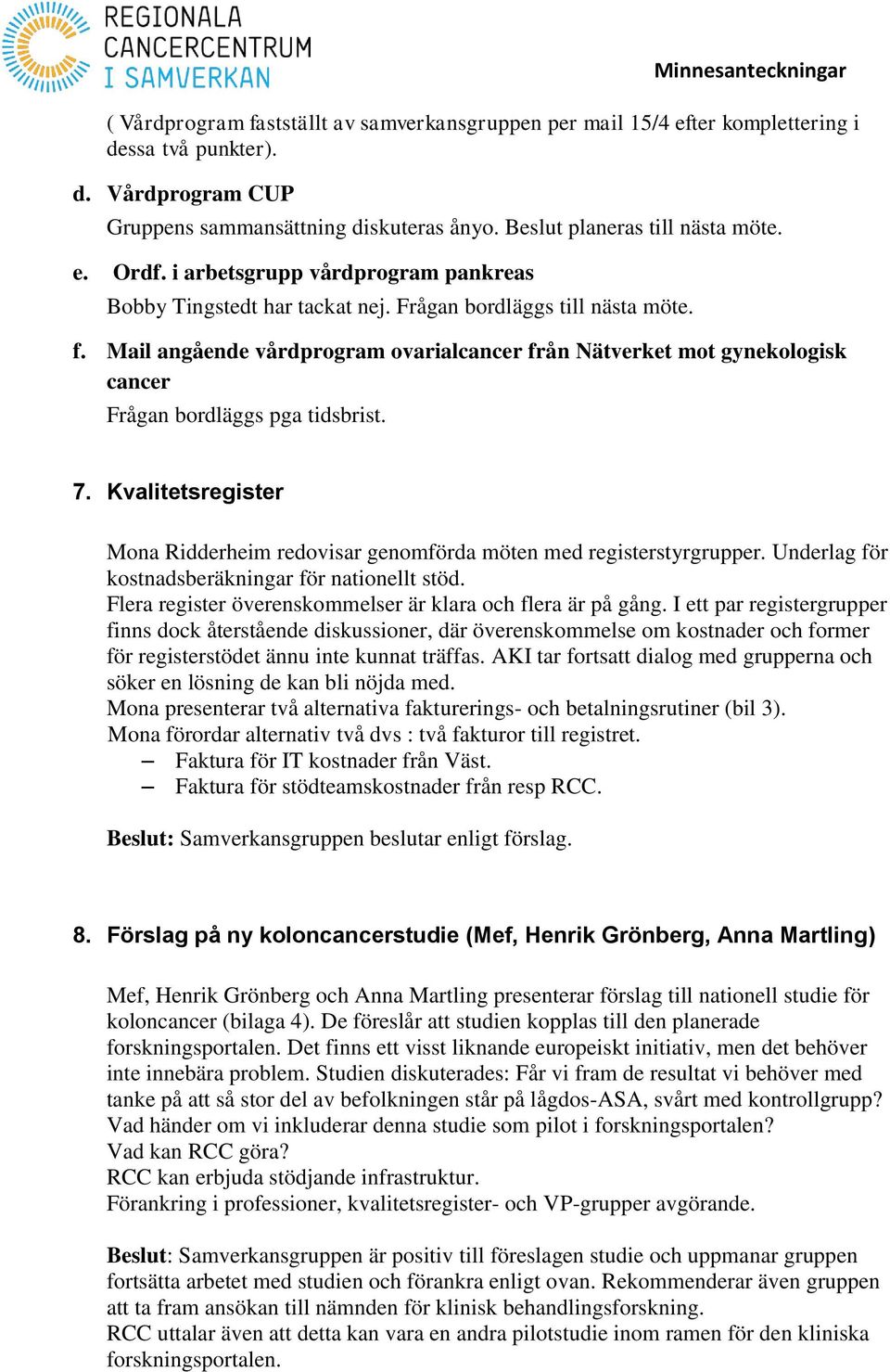 Mail angående vårdprogram ovarialcancer från Nätverket mot gynekologisk cancer Frågan bordläggs pga tidsbrist. 7. Kvalitetsregister Mona Ridderheim redovisar genomförda möten med registerstyrgrupper.