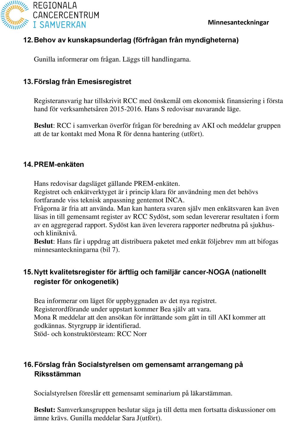 Beslut: RCC i samverkan överför frågan för beredning av AKI och meddelar gruppen att de tar kontakt med Mona R för denna hantering (utfört). 14.