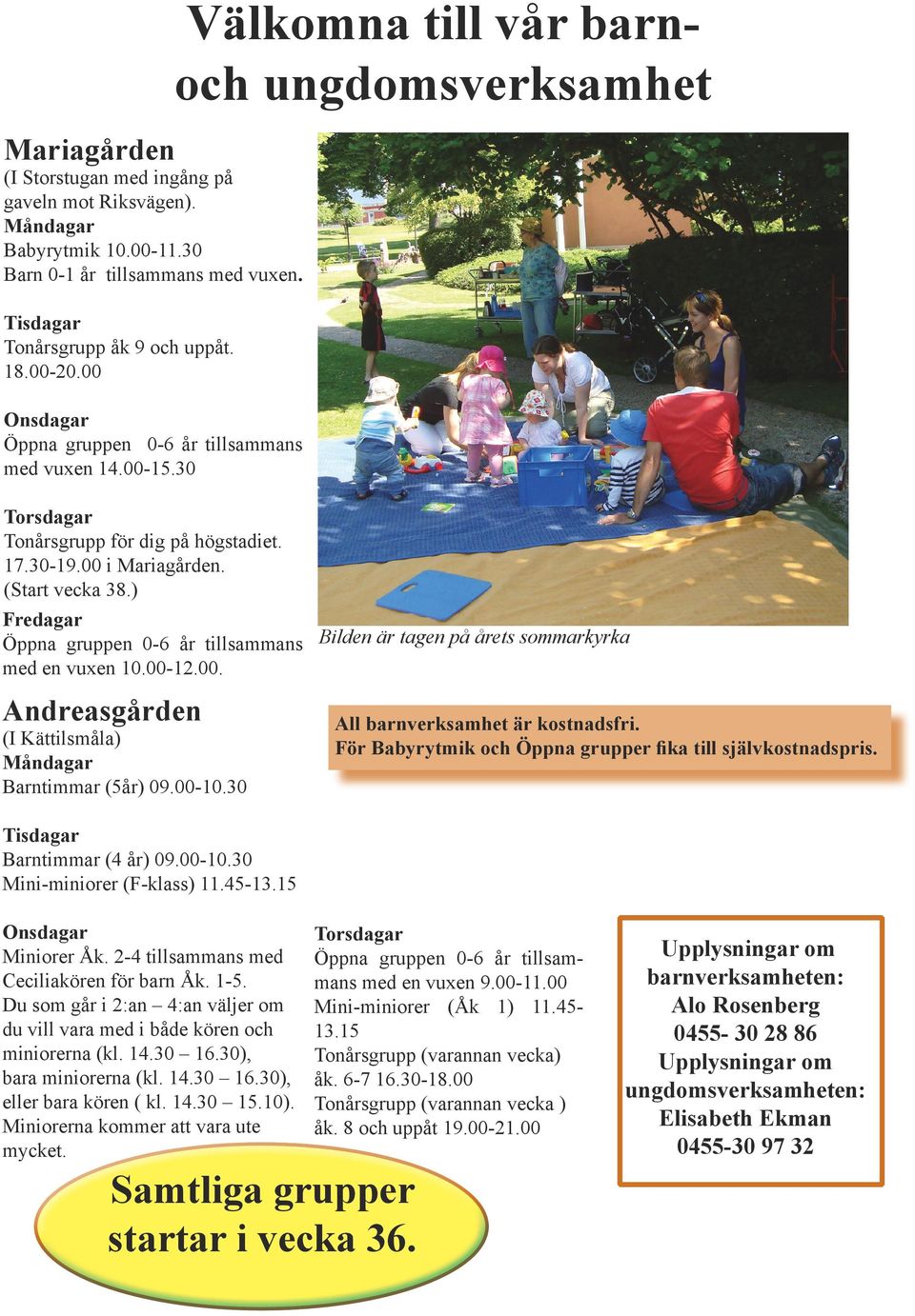 ) Fredagar Öppna gruppen 0-6 år tillsammans med en vuxen 10.00-12.00. Andreasgården (I Kättilsmåla) Måndagar Barntimmar (5år) 09.00-10.