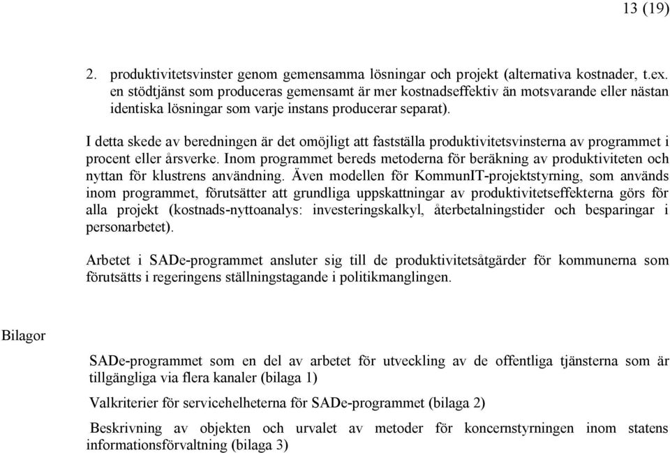 I detta skede av beredningen är det omöjligt att fastställa produktivitetsvinsterna av programmet i procent eller årsverke.