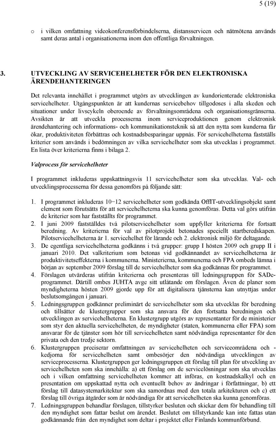 Utgångspunkten är att kundernas servicebehov tillgodoses i alla skeden och situationer under livscykeln oberoende av förvaltningsområdena och organisationsgränserna.