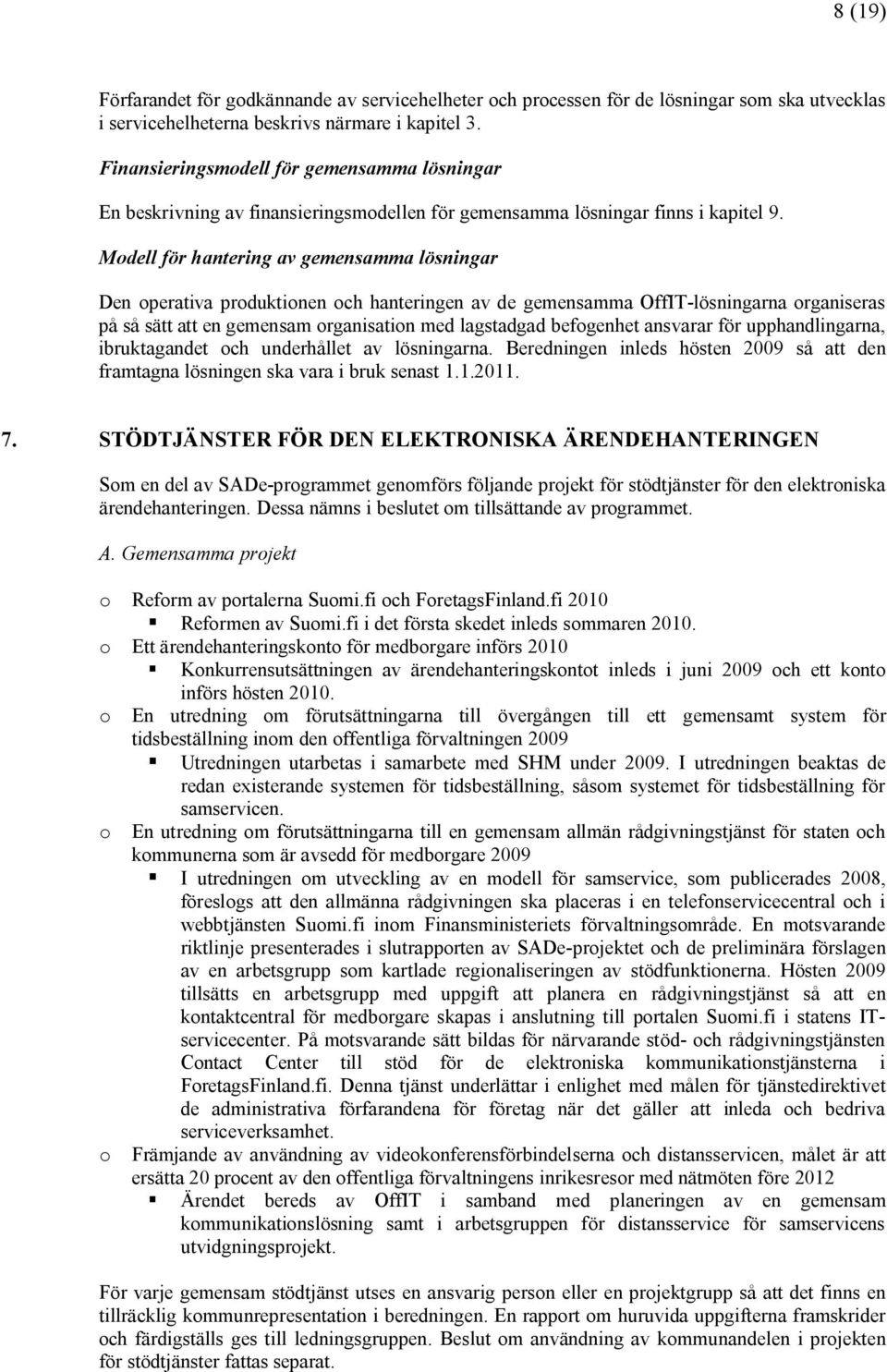 Modell för hantering av gemensamma lösningar Den operativa produktionen och hanteringen av de gemensamma OffIT-lösningarna organiseras på så sätt att en gemensam organisation med lagstadgad