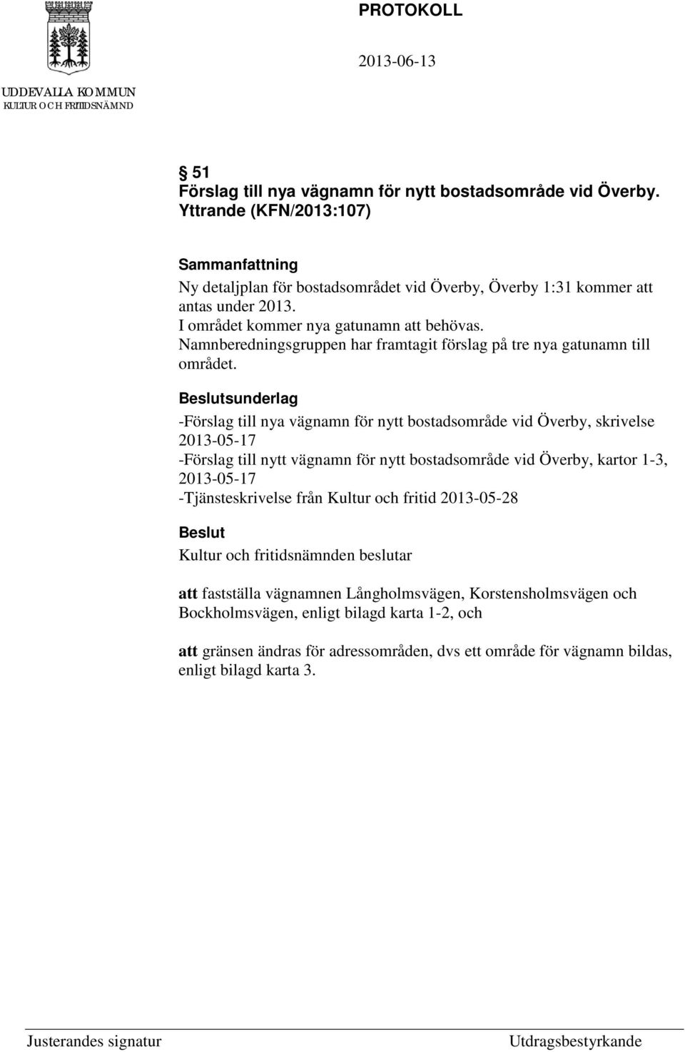 sunderlag -Förslag till nya vägnamn för nytt bostadsområde vid Överby, skrivelse 2013-05-17 -Förslag till nytt vägnamn för nytt bostadsområde vid Överby, kartor 1-3, 2013-05-17