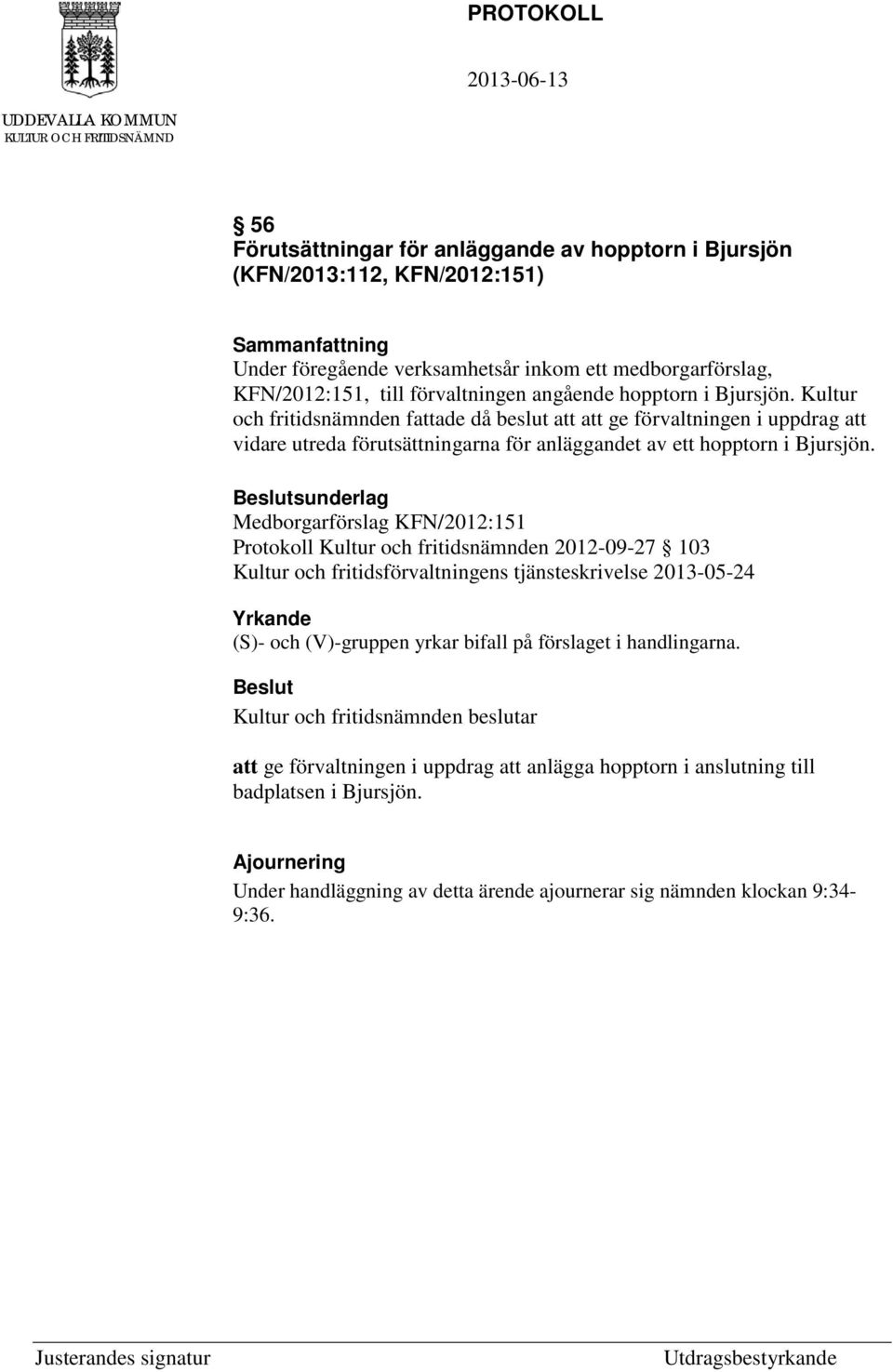 sunderlag Medborgarförslag KFN/2012:151 Protokoll Kultur och fritidsnämnden 2012-09-27 103 Kultur och fritidsförvaltningens tjänsteskrivelse 2013-05-24 Yrkande (S)- och (V)-gruppen yrkar
