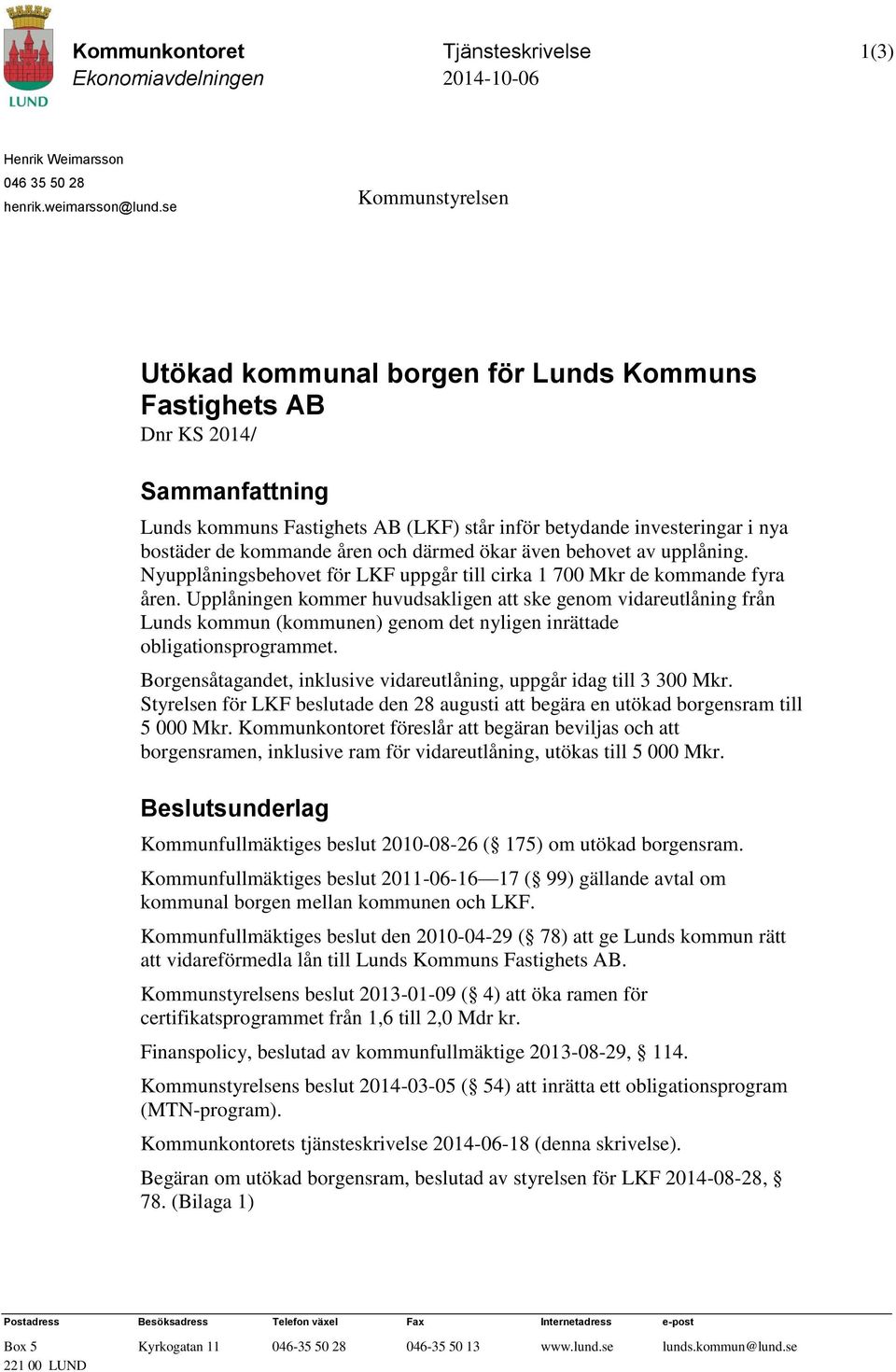 åren och därmed ökar även behovet av upplåning. Nyupplåningsbehovet för LKF uppgår till cirka 1 700 Mkr de kommande fyra åren.