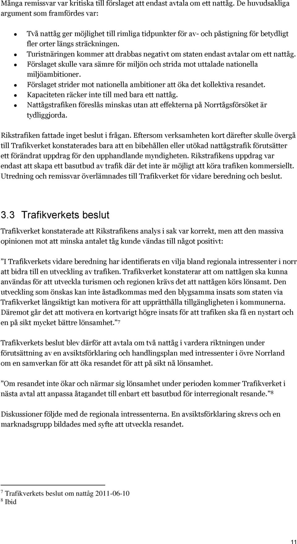 Turistnäringen kommer att drabbas negativt om staten endast avtalar om ett nattåg. Förslaget skulle vara sämre för miljön och strida mot uttalade nationella miljöambitioner.