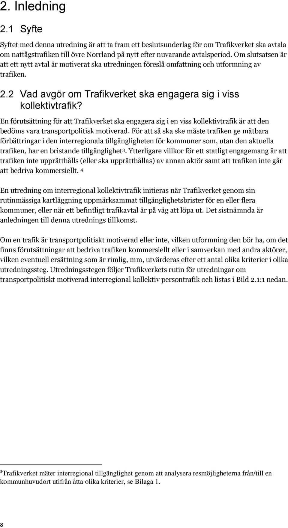 En förutsättning för att Trafikverket ska engagera sig i en viss kollektivtrafik är att den bedöms vara transportpolitisk motiverad.